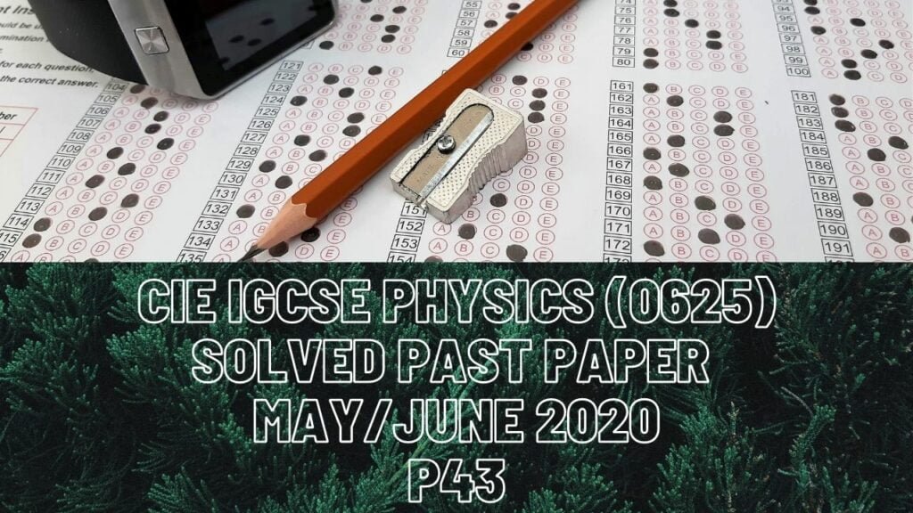 CIE IGCSE Physics Solved Past Paper May/June 2020 P43