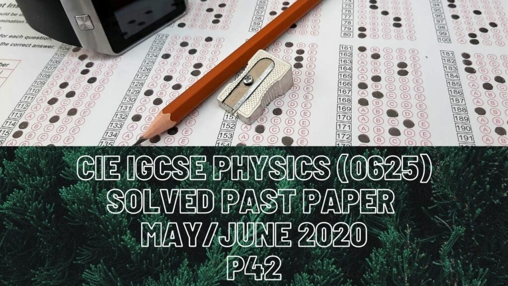 CIE IGCSE Physics Solved Past Paper May/June 2020 P42