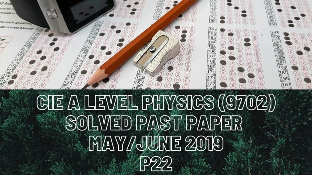 CIE A Level Physics (9702) Solved Past Paper May/June 2019 P22