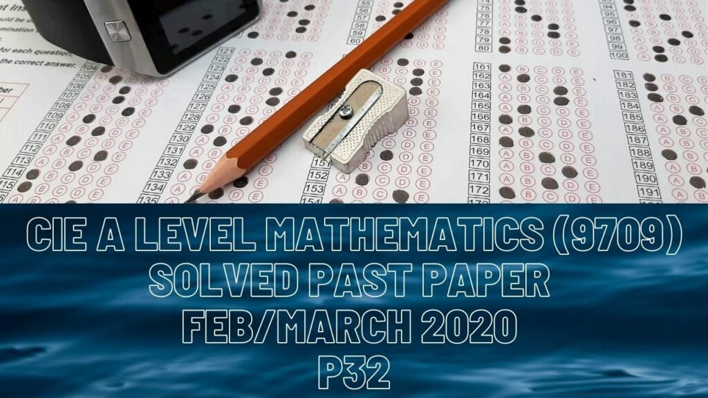 CIE A Level Mathematics Solved Past Paper Feb/March 2020 P32