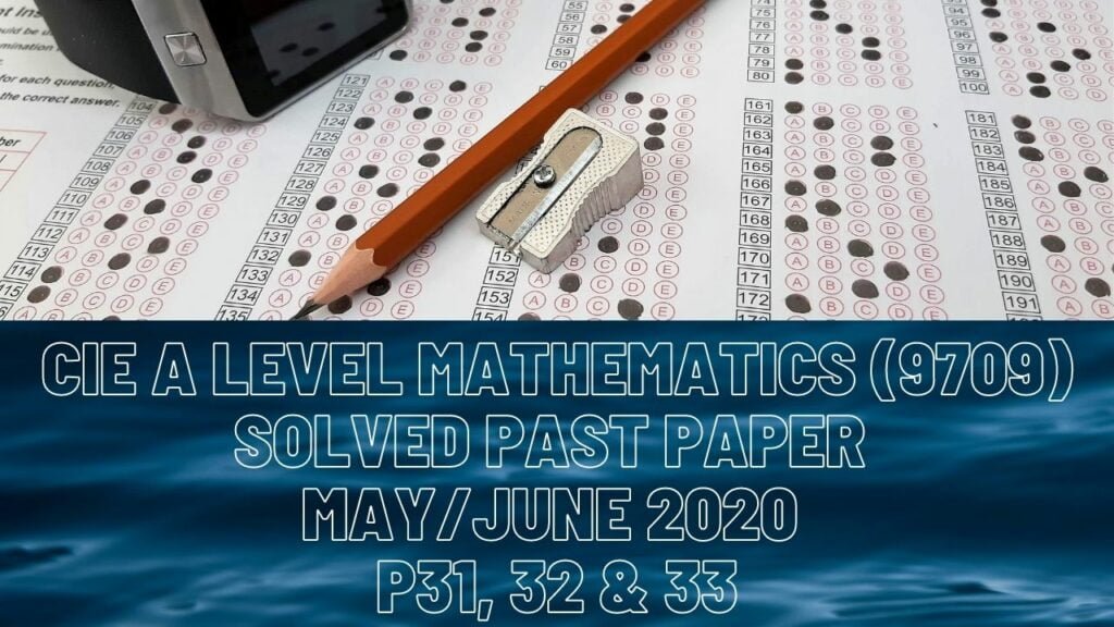 CIE A Level Mathematics Solved Past Paper May/June 2020 P31, 32 & 33