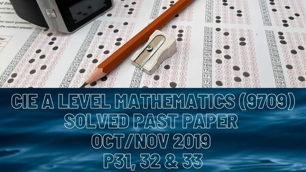 CIE A Level Mathematics Solved Past Paper Oct/Nov 2019 P31, 32 & 33