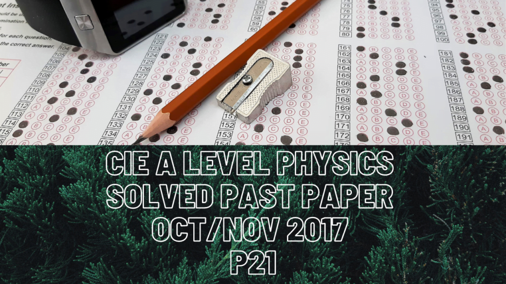 CIE A Level Physics Solved Past Paper Oct/Nov 2017 P21