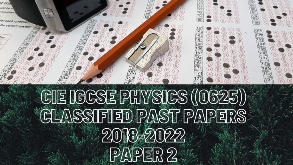 Classified IGCSE Physics MCQ Past Papers 2018-2022
